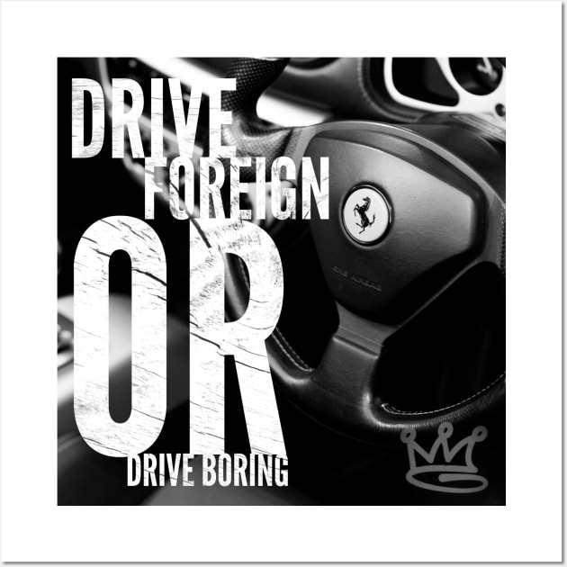 Drive Foreign or Drive Boring Wall Art by GawwdMod3